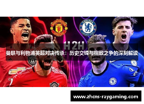 曼联与利物浦英超对决传承：历史交锋与宿敌之争的深刻解读