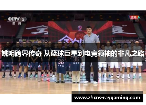 姚明跨界传奇 从篮球巨星到电竞领袖的非凡之路 姚明跨界传奇 从篮球巨星到电竞领袖的非凡之路