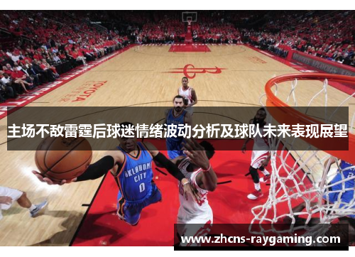主场不敌雷霆后球迷情绪波动分析及球队未来表现展望