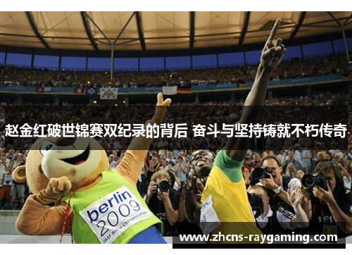 赵金红破世锦赛双纪录的背后 奋斗与坚持铸就不朽传奇 赵金红破世锦赛双纪录的背后 奋斗与坚持铸就不朽传奇