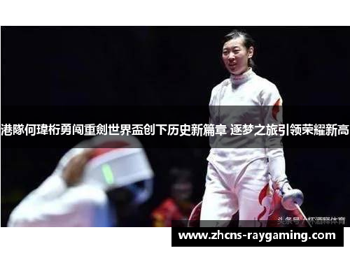 港隊何瑋桁勇闯重劍世界盃创下历史新篇章 逐梦之旅引领荣耀新高