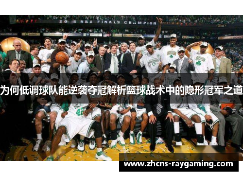 为何低调球队能逆袭夺冠解析篮球战术中的隐形冠军之道 为何低调球队能逆袭夺冠解析篮球战术中的隐形冠军之道