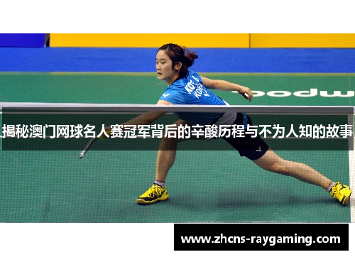 揭秘澳门网球名人赛冠军背后的辛酸历程与不为人知的故事 揭秘澳门网球名人赛冠军背后的辛酸历程与不为人知的故事