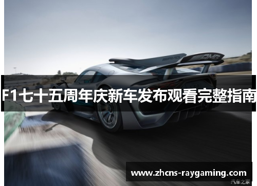 F1七十五周年庆新车发布观看完整指南