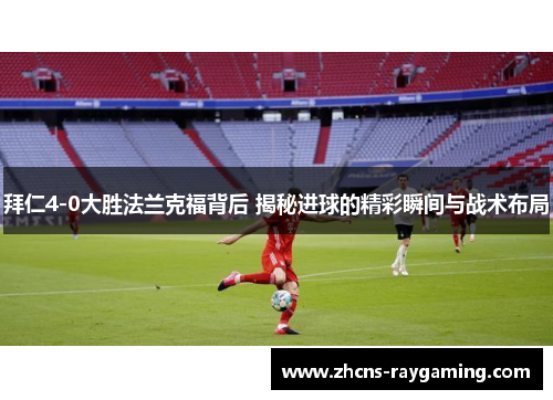 拜仁4-0大胜法兰克福背后 揭秘进球的精彩瞬间与战术布局