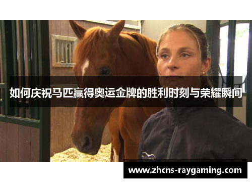 如何庆祝马匹赢得奥运金牌的胜利时刻与荣耀瞬间
