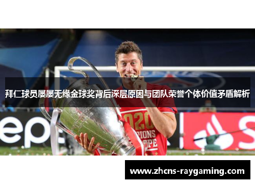 拜仁球员屡屡无缘金球奖背后深层原因与团队荣誉个体价值矛盾解析