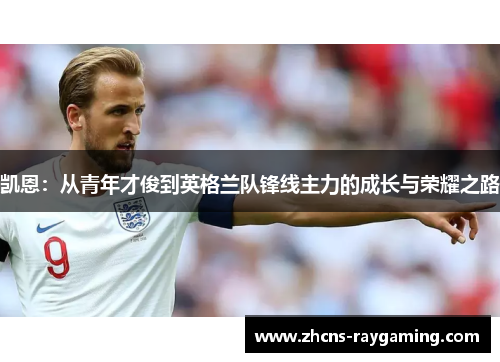 凯恩：从青年才俊到英格兰队锋线主力的成长与荣耀之路