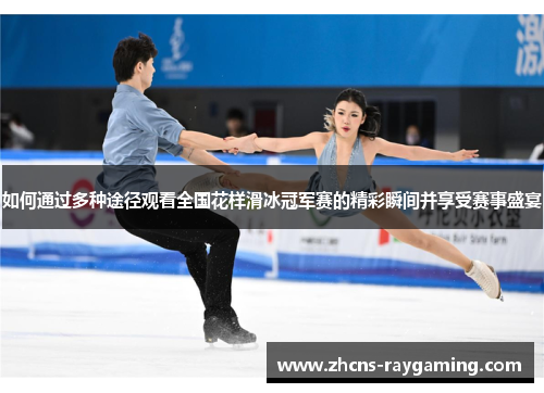 如何通过多种途径观看全国花样滑冰冠军赛的精彩瞬间并享受赛事盛宴